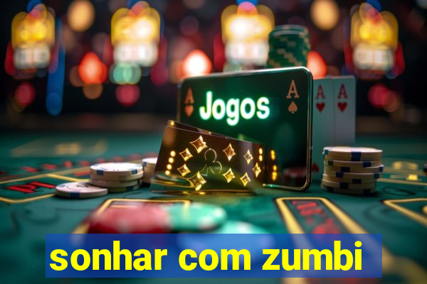 sonhar com zumbi